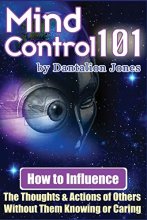 Cover art for Mind Control 101: How To Influence The Thoughts And Actions Of Others Without Them Knowing Or Caring