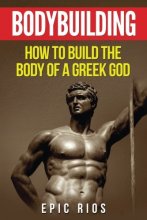 Cover art for Bodybuilding: How to Build the Body of a Greek God (Health and Fitness) (Volume 3)