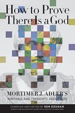 Cover art for How to Prove There Is a God: Mortimer J. Adler's Writings and Thoughts About God