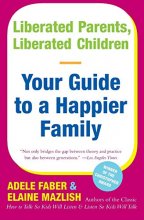 Cover art for Liberated Parents, Liberated Children: Your Guide to a Happier Family