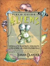 Cover art for A Field Guide to Aliens: Intergalactic Worrywarts, Bubblonauts, Sliver-Slurpers, and Other Extraterrestria