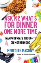 Cover art for Ask Me What's for Dinner One More Time: Inappropriate Thoughts on Motherhood