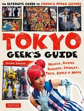 Cover art for Tokyo Geek's Guide: Manga, Anime, Gaming, Cosplay, Toys, Idols & More - The Ultimate Guide to Japan's Otaku Culture
