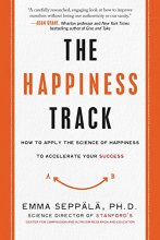 Cover art for The Happiness Track: How to Apply the Science of Happiness to Accelerate Your Success
