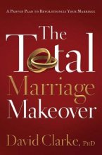 Cover art for The Total Marriage Makeover--A Proven Plan to Revolutionize Your Marriage