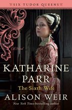 Cover art for Katharine Parr, The Sixth Wife (Six Tudor Queens #6)