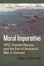 Cover art for Moral Imperative: 1972, Combat Rescue, and the End of America's War in Vietnam (Modern War Studies)