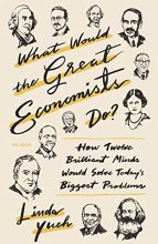 Cover art for What Would the Great Economists Do?: How Twelve Brilliant Minds Would Solve Today's Biggest Problems