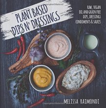 Cover art for Plant Based Dips n' Dressings: Raw Vegan Gluten Free Dips, Dressings, Condiments & sauces