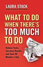 Cover art for What To Do When There's Too Much To Do: Reduce Tasks, Increase Results, and Save 90 Minutes a Day