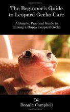 Cover art for The Beginner's Guide to Leopard Gecko Care: A Simple, Practical Guide to Raising a Happy Leopard Gecko