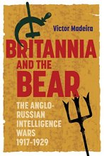 Cover art for Britannia and the Bear: The Anglo-Russian Intelligence Wars, 1917-1929 (History of British Intelligence)