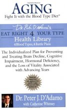 Cover art for Aging: Fight it with the Blood Type Diet: Individualized Plan for Preventing & Treating Brain Decline, Cognitive Impairment, Hormonal Deficiency, & Loss of VitalityAssociated w/ Advancing Years