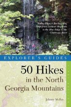 Cover art for Explorer's Guide 50 Hikes in the North Georgia Mountains: Walks, Hikes & Backpacking Trips from Lookout Mountain to the Blue Ridge to the Chattooga River (Explorer's 50 Hikes)