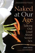 Cover art for Naked at Our Age: Talking Out Loud About Senior Sex