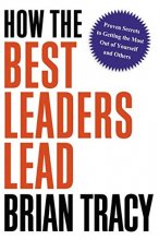 Cover art for How the Best Leaders Lead: Proven Secrets to Getting the Most Out of Yourself and Others