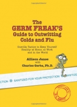 Cover art for The Germ Freak's Guide to Outwitting Colds and Flu: Guerilla Tactics to Keep Yourself Healthy at Home, at Work and in the World