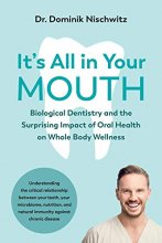 Cover art for It's All in Your Mouth: Biological Dentistry and the Surprising Impact of Oral Health on Whole Body Wellness
