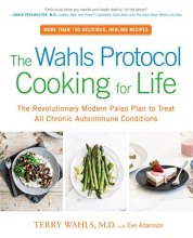 Cover art for The Wahls Protocol Cooking for Life: The Revolutionary Modern Paleo Plan to Treat All Chronic Autoimmune Conditions