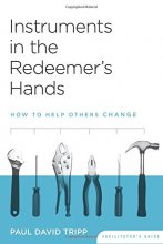 Cover art for Instruments in the Redeemer's Hands Facilitator's Guide: How to Help Others Change