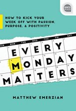 Cover art for Every Monday Matters: How to Kick Your Week Off with Passion, Purpose, and Positivity (Ignite Reads)