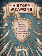Cover art for A History of Weapons: Crossbows, Caltrops, Catapults & Lots of Other Things that Can Seriously Mess You Up