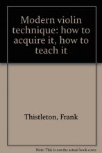 Cover art for Modern violin technique: How to acquire it, how to teach it
