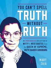 Cover art for You Can't Spell Truth Without Ruth: An Unauthorized Collection of Witty & Wise Quotes from the Queen of Supreme, Ruth Bader Ginsburg