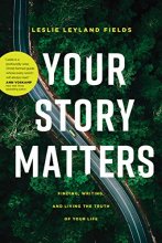 Cover art for Your Story Matters: Finding, Writing, and Living the Truth of Your Life