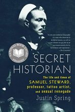 Cover art for Secret Historian: The Life and Times of Samuel Steward, Professor, Tattoo Artist, and Sexual Renegade