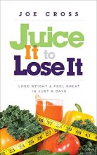 Cover art for Juice It to Lose It: Lose Weight and Feel Great in Just 5 Days