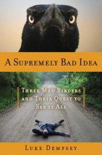 Cover art for A Supremely Bad Idea: Three Mad Birders and Their Quest to See It All