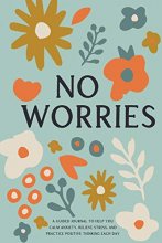 Cover art for No Worries: A Guided Journal to Help You Calm Anxiety, Relieve Stress, and Practice Positive Thinking Each Day (Self Care & Self Help Books)