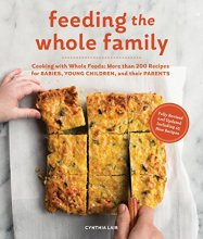 Cover art for Feeding the Whole Family: Cooking with Whole Foods: More than 200 Recipes for Feeding Babies, Young Children, and Their Parents