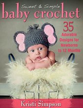 Cover art for Sweet & Simple Baby Crochet: 35 Adorable Designs for Newborns to 12 Months