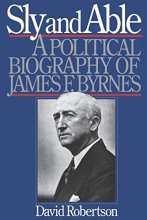 Cover art for Sly and Able: A Political Biography of James F. Byrnes