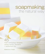 Cover art for Soapmaking the Natural Way: 45 Melt-and-Pour Recipes Using Herbs, Flowers & Essential Oils