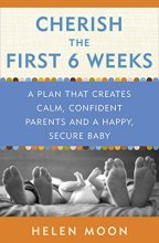 Cover art for Cherish the First Six Weeks: A Plan that Creates Calm, Confident Parents and a Happy, Secure Baby