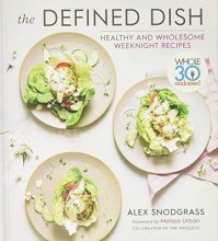 Cover art for The Defined Dish: Whole30 Endorsed, Healthy and Wholesome Weeknight Recipes