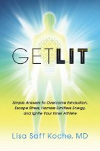 Cover art for Get Lit: Simple Answers to Overcome Exhaustion, Escape Stress, Harness Limitless Energy, and Ignite Your Inner Athlete
