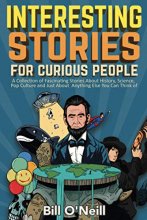 Cover art for Interesting Stories For Curious People: A Collection of Fascinating Stories About History, Science, Pop Culture and Just About Anything Else You Can Think of