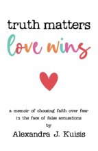 Cover art for Truth Matters, Love Wins: a memoir of choosing faith over fear in the face of false accusations