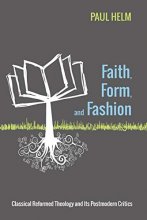 Cover art for Faith, Form, and Fashion: Classical Reformed Theology and Its Postmodern Critics