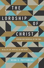 Cover art for The Lordship of Christ: Serving Our Savior All of the Time, in All of Life, with All of Our Heart