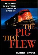 Cover art for The pig that flew: The battle to privatize Canadian National