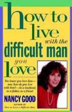 Cover art for How To Live With The Difficult Man You Love: You Know You Love Him -- Now How Do You Live With Him? -- As a Husband, As a Father, As a Friend