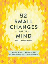 Cover art for 52 Small Changes for the Mind: Improve Memory * Minimize Stress * Increase Productivity * Boost Happiness
