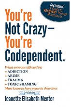 Cover art for You're Not Crazy - You're Codependent.: What Everyone Affected by Addiction, Abuse, Trauma or Toxic Shaming Must know to have peace in their lives