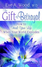 Cover art for The Gift of Betrayal: How to Heal Your Life When Your World Explodes (In One)