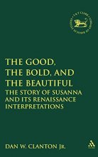 Cover art for The Good, the Bold, and the Beautiful: The Story of Susanna and Its Renaissance Interpretations (The Library of Hebrew Bible/Old Testament Studies) ... of Hebrew Bible/Old Testament Studies, 430)